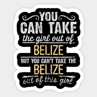 You Can Take The Girl Out Of Belize But You Cant Take The Belize Out Of The Girl Design - Gift for Belizean With Belize Roots Sticker